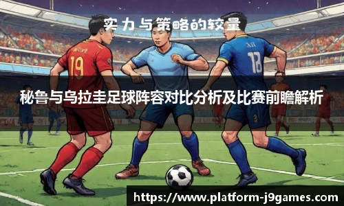 秘鲁与乌拉圭足球阵容对比分析及比赛前瞻解析
