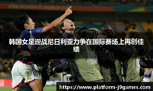 韩国女足迎战尼日利亚力争在国际赛场上再创佳绩